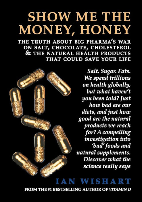Show Me the Money, Honey: The Truth about Big Pharma's War on Salt, Chocolate, Cholesterol & the Natural Health Products That Could Save Your Life cover image