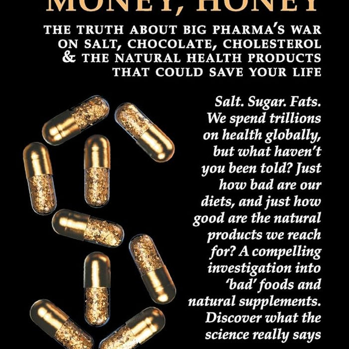 Show Me the Money, Honey: The Truth about Big Pharma's War on Salt, Chocolate, Cholesterol & the Natural Health Products That Could Save Your Life cover image