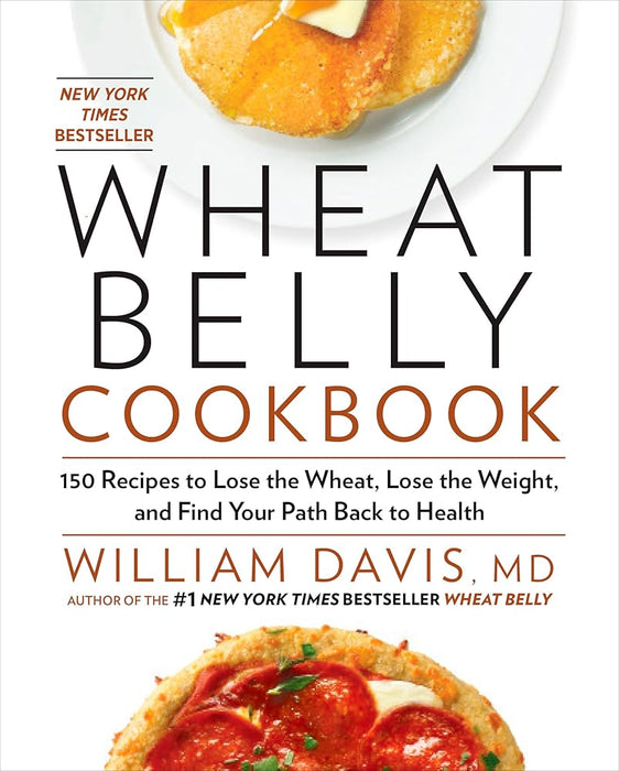 Wheat Belly Cookbook: 150 Recipes to Help You Lose the Wheat, Lose the Weight, and Find Your Path Back to Health cover image