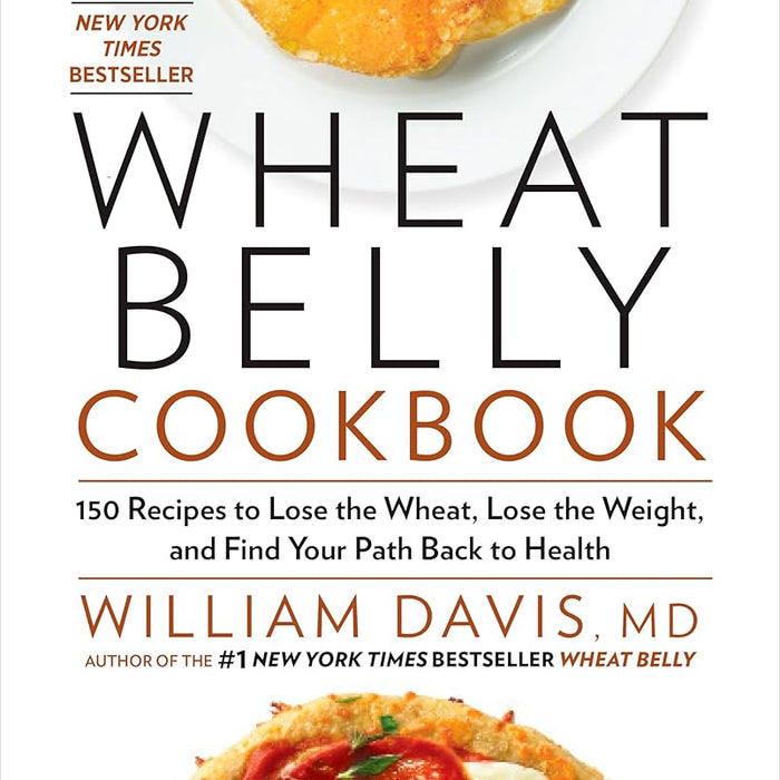 Wheat Belly Cookbook: 150 Recipes to Help You Lose the Wheat, Lose the Weight, and Find Your Path Back to Health cover image