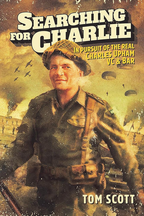 Searching For Charlie: In Pursuit of the Real Charles Upham, VC & Bar cover image