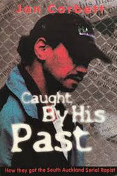 Caught by his past: How they got the South Auckland serial rapist by Jan Corbett
