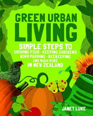 Green Urban Living Simple Steps to Gorwing Food . Keeping Chickens . Worm Farming. Beekeeping and much more in New Zealand